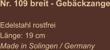 Nr. 109 breit - Gebäckzange  Edelstahl rostfrei Länge: 19 cm Made in Solingen / Germany